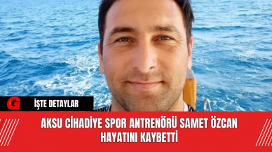 Aksu Cihadiye Spor Antrenörü Samet Özcan Hayatını Kaybetti