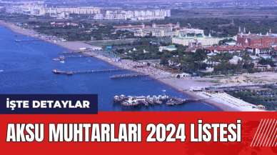 Aksu Muhtarları 2024 listesi