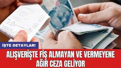 Alışverişte fiş almayan ve vermeyene ağır ceza geliyor