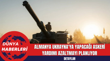 Almanya Ukrayna'ya Yapacağı Askeri Yardımı Azaltmayı Planlıyor