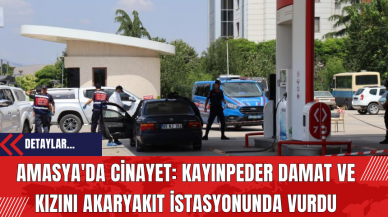 Amasya'da Cinayet: Kayınpeder Damat ve Kızını Akaryakıt İstasyonunda Vurdu