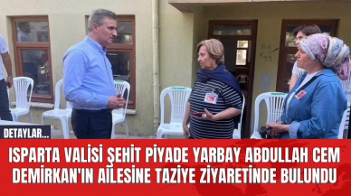 Isparta Valisi Şehit Piyade Yarbay Abdullah Cem Demirkan'ın Ailesine Taziye Ziyaretinde Bulundu