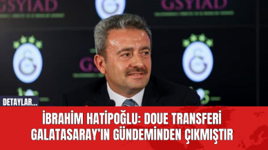 İbrahim Hatipoğlu: "Doue transferi Galatasaray’ın gündeminden çıkmıştır"