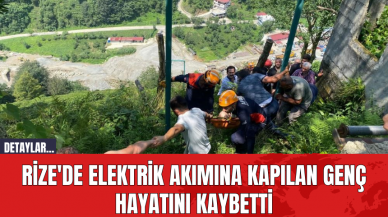 Rize'de Elektrik Akımına Kapılan Genç Hayatını Kaybetti