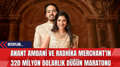 Anant Ambani ve Radhika Merchant'ın 320 Milyon Dolarlık Düğün Maratonu