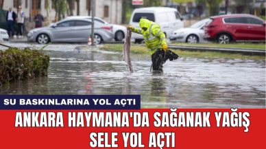 Ankara Haymana'da sağanak yağış sele yol açtı