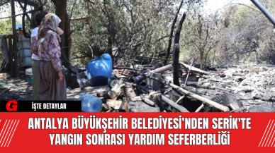 Antalya Büyükşehir Belediyesi’nden Serik'te Yangın Sonrası Yardım Seferberliği