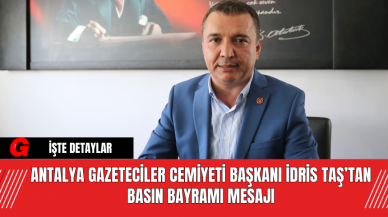 Antalya Gazeteciler Cemiyeti Başkanı İdris Taş’tan Basın Bayramı Mesajı