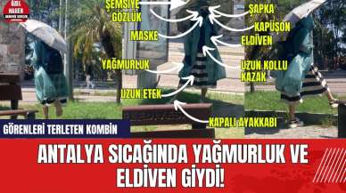 Antalya sıcağında yağmurluk ve eldiven giydi! Görenleri terleten kombin