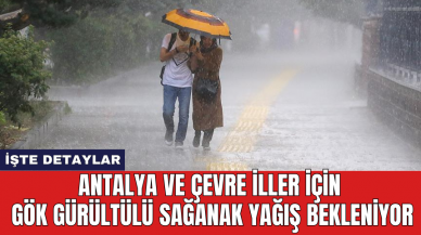 Antalya ve çevre iller için gök gürültülü sağanak yağışlar bekleniyor