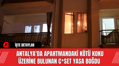 Antalya'da Apartmandaki Kötü Koku Üzerine Bulunan C*set Yasa Boğdu