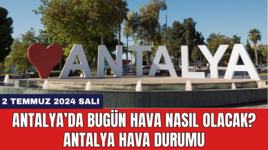 Antalya hava durumu 2 Temmuz 2024 Salı