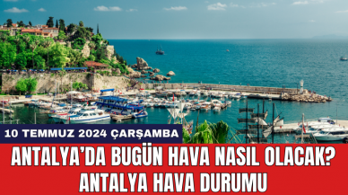 Antalya hava durumu 10 Temmuz 2024 Çarşamba