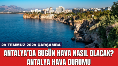 Antalya hava durumu 24 Temmuz 2024 Çarşamba