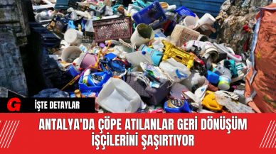 Antalya'da Çöpe Atılanlar Geri Dönüşüm İşçilerini Şaşırtıyor