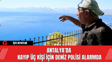 Antalya’da Kayıp Üç Kişi İçin Deniz Polisi Alarmda