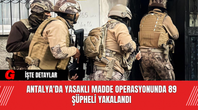 Antalya'da Yasaklı Madde Operasyonunda 89 Şüpheli Yakalandı