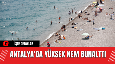 Antalya'da Yüksek Nem Bunalttı