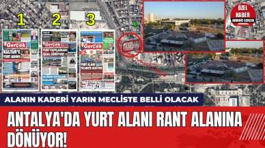 Antalya'da Yurt Alanı Rant Alanına Dönüyor!