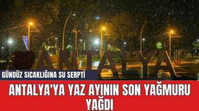 Antalya'ya yaz ayının son yağmuru yağdı