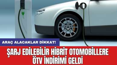 Araç alacaklar dikkat! Şarj edilebilir hibrit otomobillere ÖTV indirimi geldi