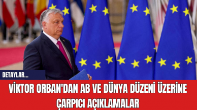 Viktor Orban'dan AB ve Dünya Düzeni Üzerine Çarpıcı Açıklamalar