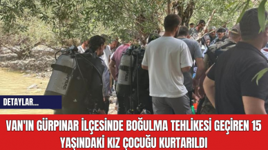 Van'ın Gürpınar İlçesinde Boğulma Tehlikesi Geçiren 15 Yaşındaki Kız Çocuğu Kurtarıldı