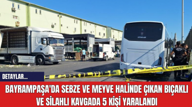 Bayrampaşa'da Sebze ve Meyve Halinde Çıkan Bıçaklı ve Silahlı Kavgada 5 Kişi Yaralandı