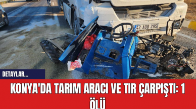 Konya'da Tarım Aracı ve Tır Çarpıştı: Bir Ölü