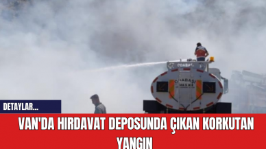 Van'da Hırdavat Deposunda Çıkan Korkutan Yangın