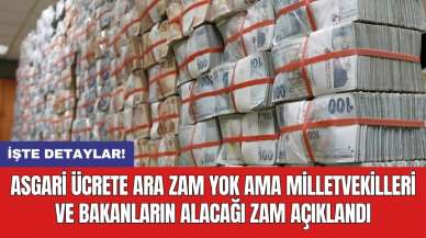 Asgari ücrete ara zam yok ama milletvekilleri ve bakanların alacağı zam açıklandı