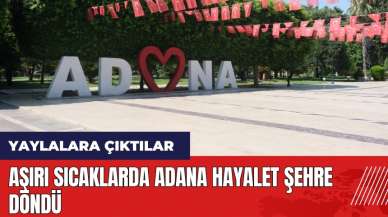 Aşırı sıcaklarda Adana hayalet şehre döndü