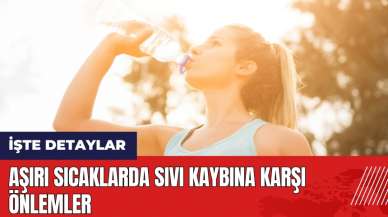 Aşırı sıcaklarda sıvı kaybına karşı önlemler