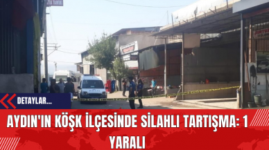 Aydın'ın Köşk İlçesinde Silahlı Tartışma: 1 Yaralı