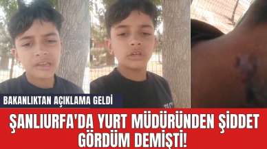 Şanlıurfa'da yurt müdüründen ş*ddet gördüm demişti! Bakanlıktan açıklama geldi