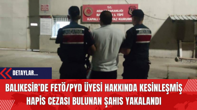 Balıkesir’de FET*/PY*D Üyesi Hakkında Kesinleşmiş Hapis Cezası Bulunan Şahıs Yakalandı