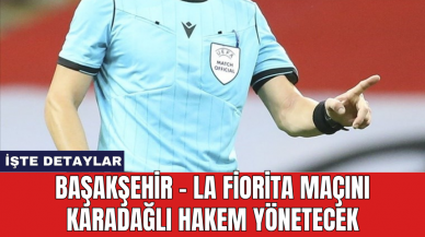 Başakşehir - La Fiorita maçını Karadağlı hakem yönetecek