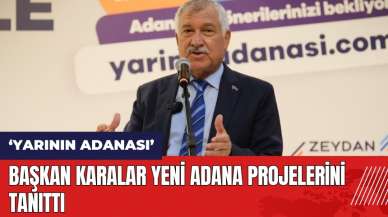 Başkan Karalar Adana projelerini tanıttı! Yarının Adanası böyle olacak