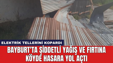 Bayburt'ta şiddetli yağış ve fırtına köyde hasara yol açtı