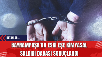 Bayrampaşa'da Eski Eşe Kimyasal Saldırı Davası Sonuçlandı