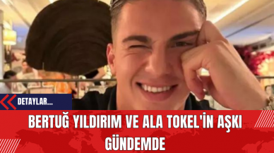 Bertuğ Yıldırım ve Ala Tokel'in Aşkı Gündemde