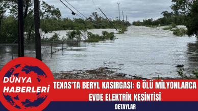 Texas'ta Beryl Kasırgası: 6 Ölü Milyonlarca Evde Elektrik Kesintisi