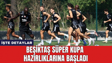 Beşiktaş Süper Kupa hazırlıklarına başladı