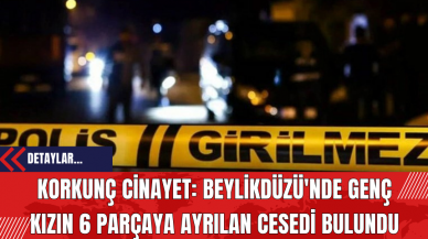 Korkunç Cin*yet: Beylikdüzü'nde Genç Kızın 6 Parçaya Ayrılan Ces*di Bulundu