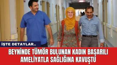 Beyninde tümör bulunan kadın başarılı ameliyatla sağlığına kavuştu