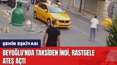 Beyoğlu'nda taksiden indi rastgele ateş açtı