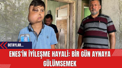 Enes'in İyileşme Hayali: Bir Gün Aynaya Gülümsemek