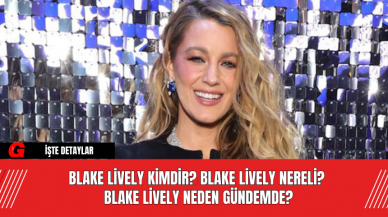 Blake Lively Kimdir? Blake Lively Nereli? Blake Lively Neden Gündemde?