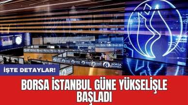 Borsa İstanbul güne yükselişle başladı