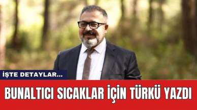 Bunaltıcı sıcaklar için türkü yazdı